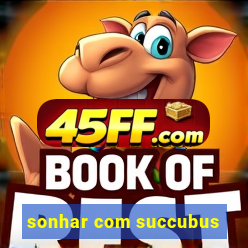 sonhar com succubus